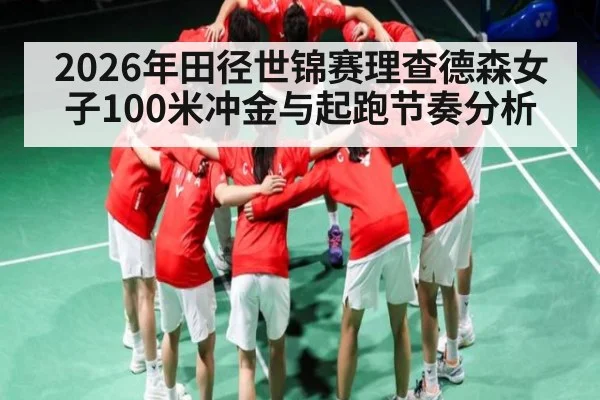 2026年田径世锦赛理查德森女子100米冲金与起跑节奏分析