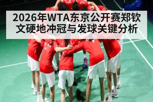 2026年WTA东京公开赛郑钦文硬地冲冠与发球关键分析